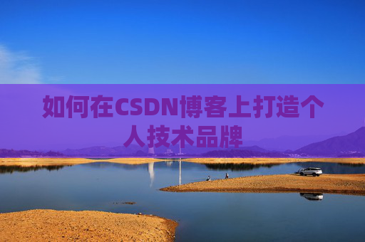 如何在CSDN博客上打造个人技术品牌